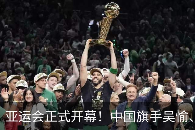 亚运会正式开幕！中国旗手吴愉、胡明轩亮眼，首日比赛看点足